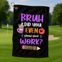 Bruh Did You Even Show Your Work Funny Math Teacher  Golf Towel
