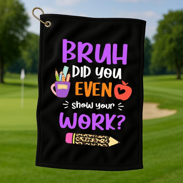 Bruh Did You Even Show Your Work Funny Math Teacher  Golf Towel
