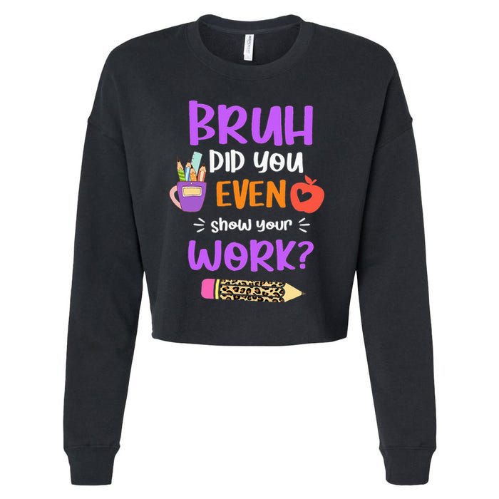 Bruh Did You Even Show Your Work Funny Math Teacher  Cropped Pullover Crew