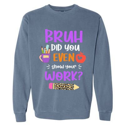 Bruh Did You Even Show Your Work Funny Math Teacher  Garment-Dyed Sweatshirt