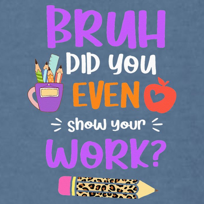 Bruh Did You Even Show Your Work Funny Math Teacher  Garment-Dyed Sweatshirt