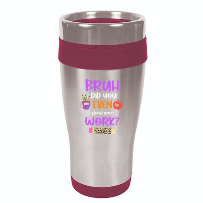 Bruh Did You Even Show Your Work Funny Math Teacher  16oz Travel Tumbler