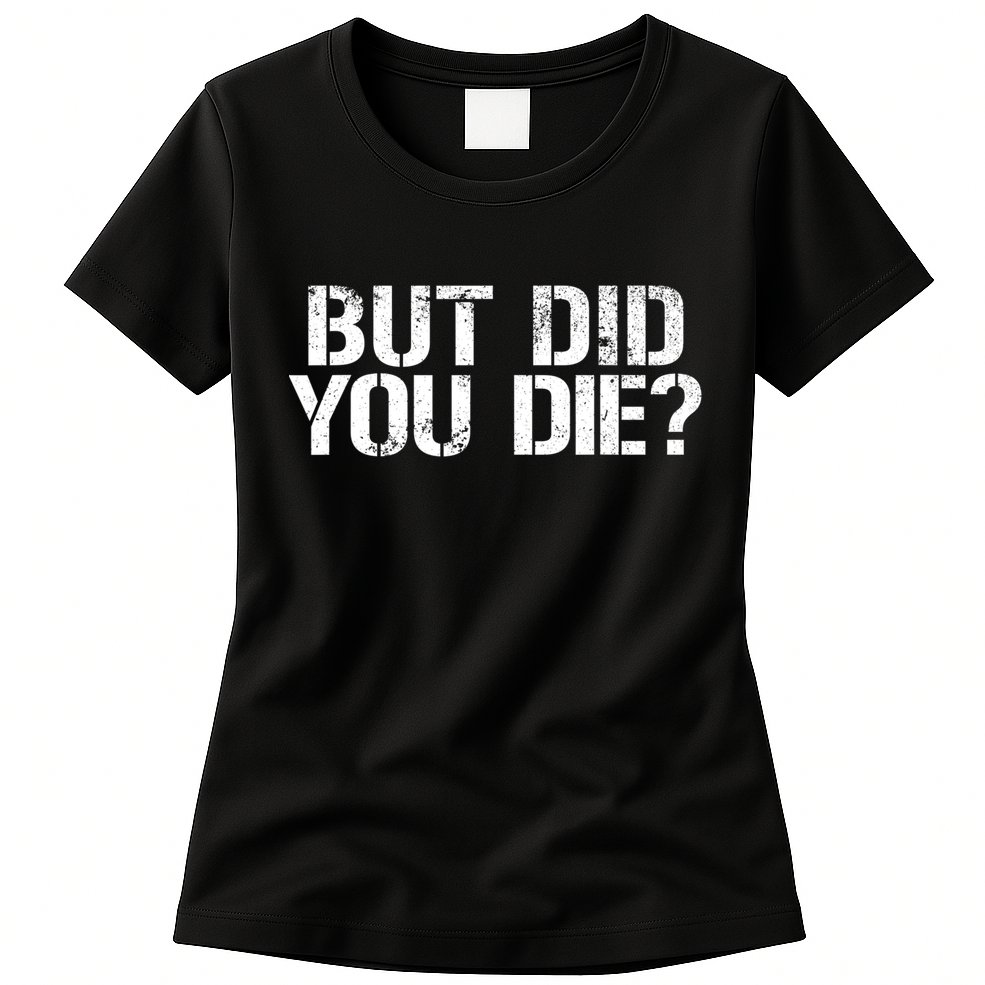But Did You Die Workout Fitness Military But Did You Die Womens T-Shirt