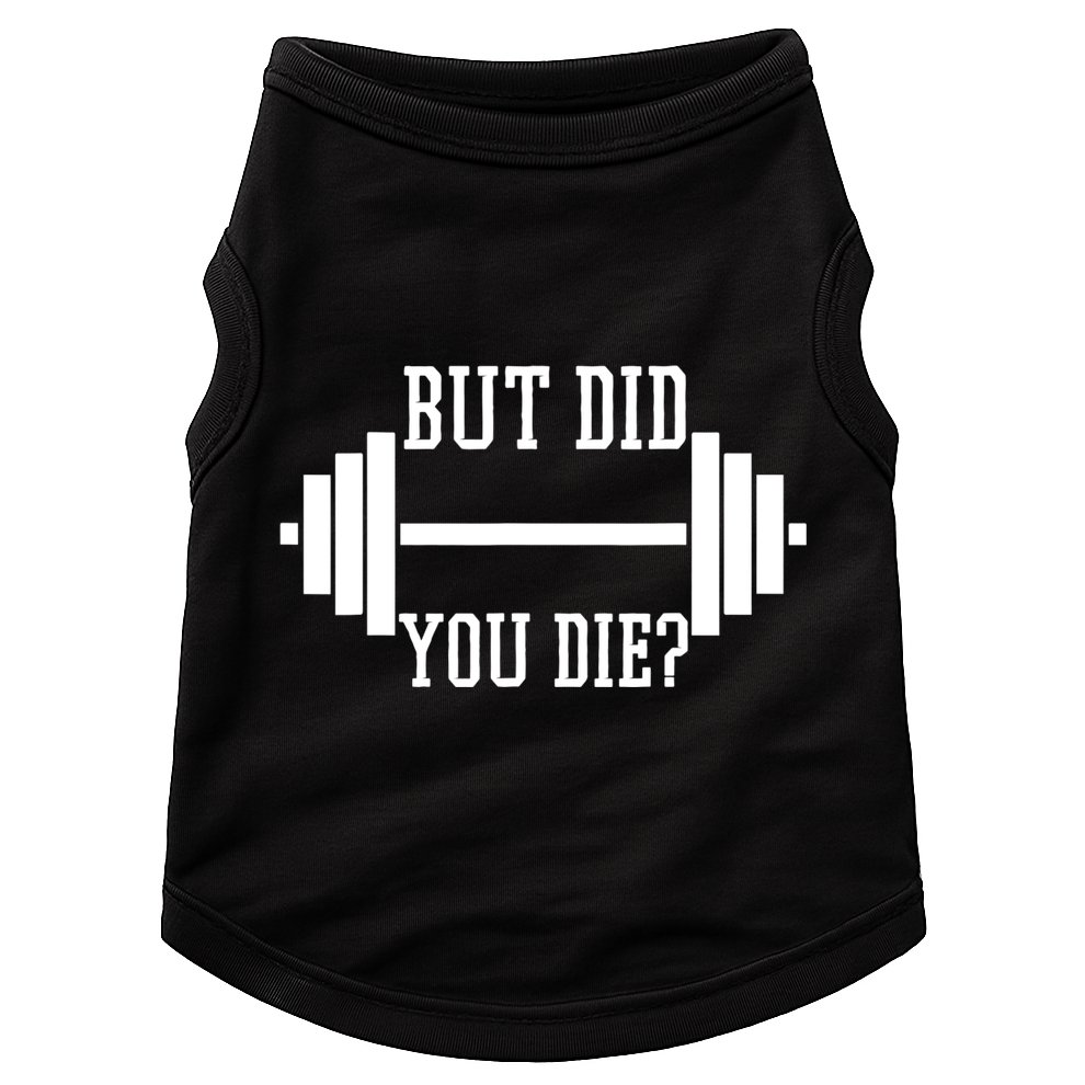 BUT DID YOU DIE? Funny Gym Weight Lifting Fitness Gift Doggie Tank