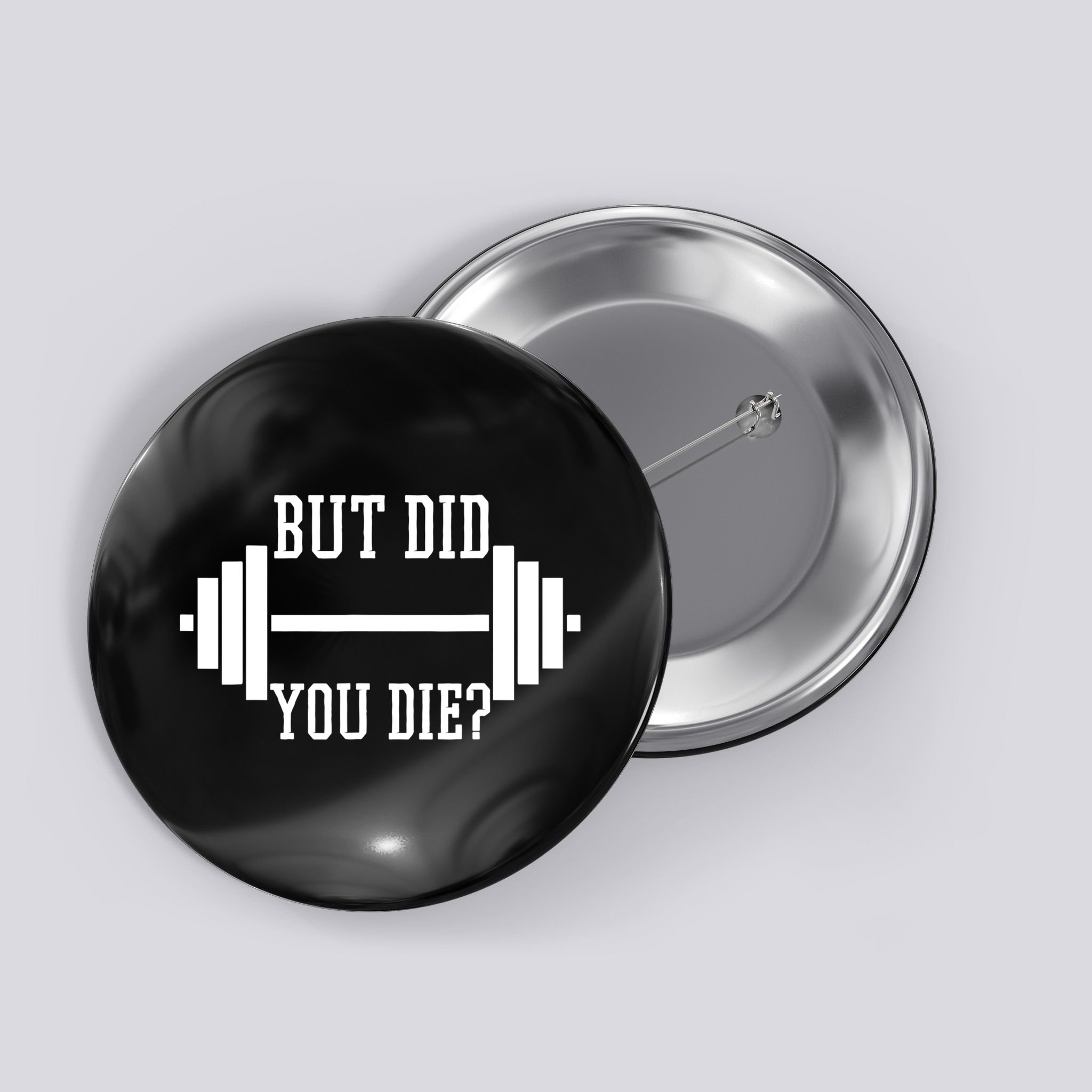 BUT DID YOU DIE? Funny Gym Weight Lifting Fitness Gift Button