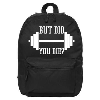 BUT DID YOU DIE? Funny Gym Weight Lifting Fitness Gift 16 in Basic Backpack