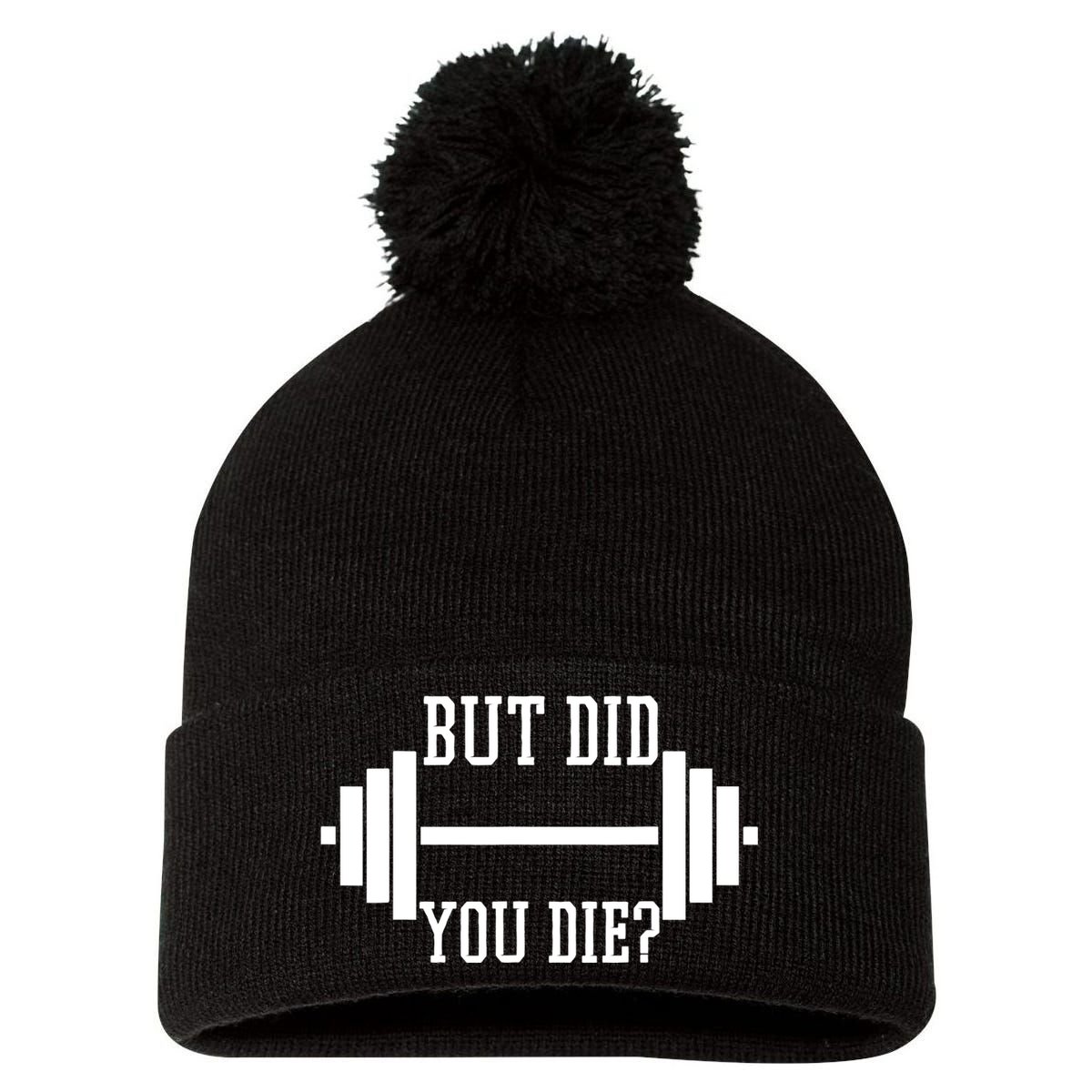 BUT DID YOU DIE? Funny Gym Weight Lifting Fitness Gift Pom Pom 12in Knit Beanie