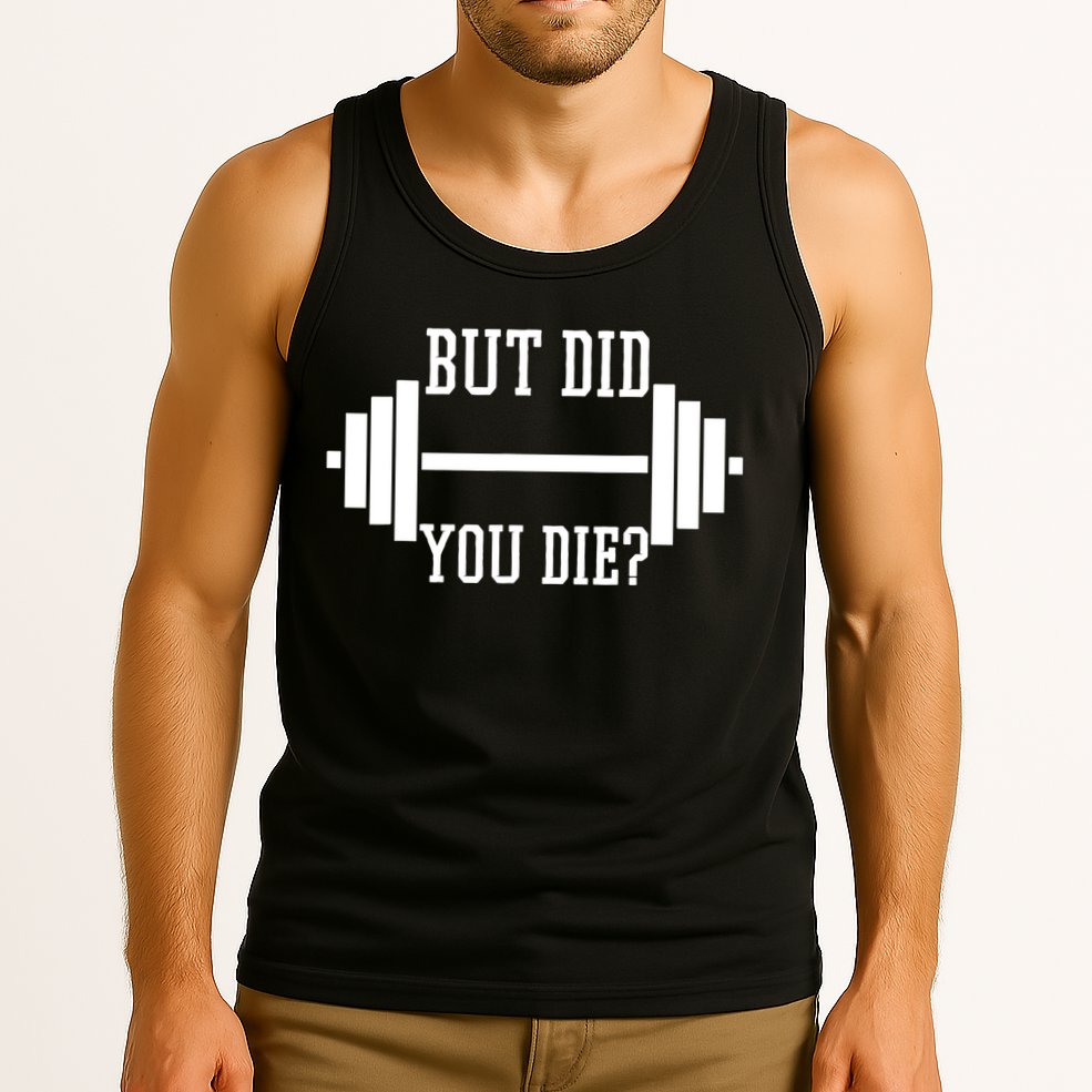 BUT DID YOU DIE? Funny Gym Weight Lifting Fitness Gift Tank Top