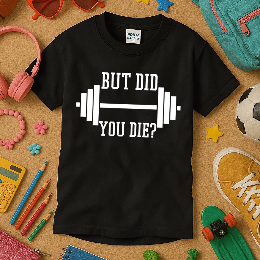 BUT DID YOU DIE? Funny Gym Weight Lifting Fitness Gift Kids T-Shirt
