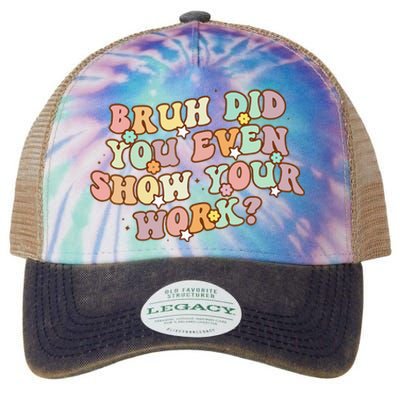 Bruh Did You Even Show Your Work Funny Math Teacher Groovy Legacy Tie Dye Trucker Hat