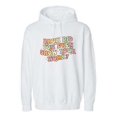 Bruh Did You Even Show Your Work Funny Math Teacher Groovy Garment-Dyed Fleece Hoodie