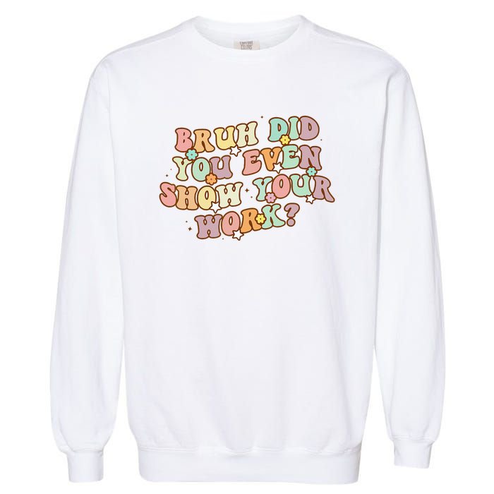 Bruh Did You Even Show Your Work Funny Math Teacher Groovy Garment-Dyed Sweatshirt