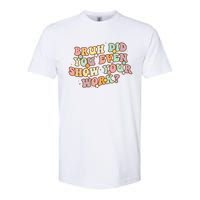 Bruh Did You Even Show Your Work Funny Math Teacher Groovy Softstyle CVC T-Shirt