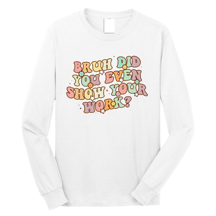 Bruh Did You Even Show Your Work Funny Math Teacher Groovy Long Sleeve Shirt