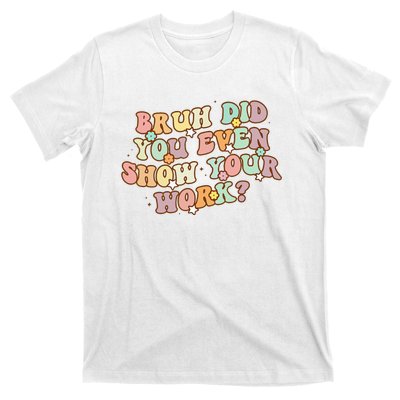 Bruh Did You Even Show Your Work Funny Math Teacher Groovy T-Shirt