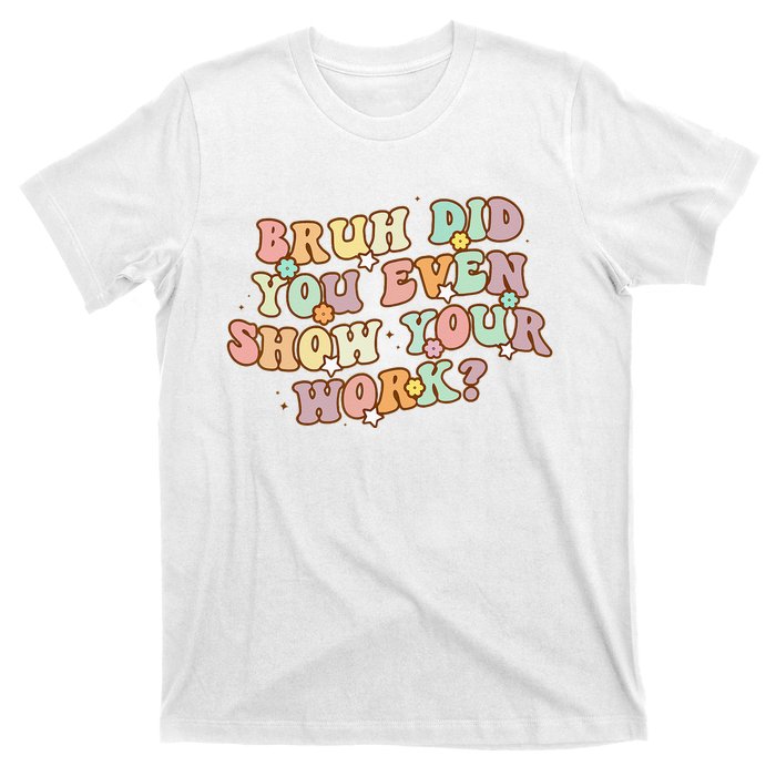 Bruh Did You Even Show Your Work Funny Math Teacher Groovy T-Shirt