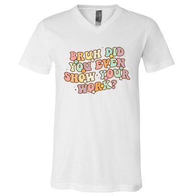 Bruh Did You Even Show Your Work Funny Math Teacher Groovy V-Neck T-Shirt