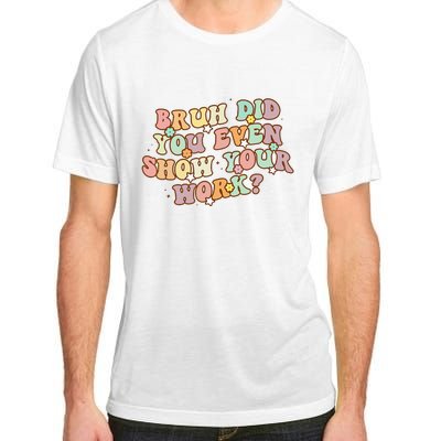 Bruh Did You Even Show Your Work Funny Math Teacher Groovy Adult ChromaSoft Performance T-Shirt