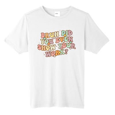 Bruh Did You Even Show Your Work Funny Math Teacher Groovy Tall Fusion ChromaSoft Performance T-Shirt