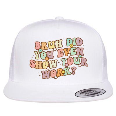 Bruh Did You Even Show Your Work Funny Math Teacher Groovy Flat Bill Trucker Hat