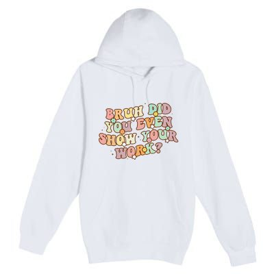 Bruh Did You Even Show Your Work Funny Math Teacher Groovy Premium Pullover Hoodie