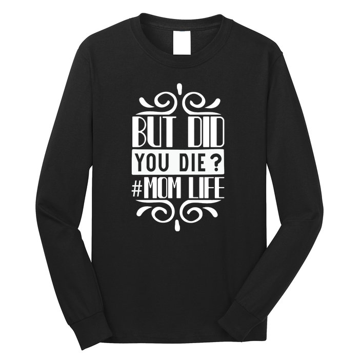 But Did You Die Mom Life Long Sleeve Shirt