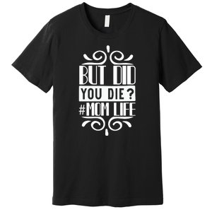 But Did You Die Mom Life Premium T-Shirt