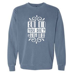 But Did You Die Mom Life Garment-Dyed Sweatshirt