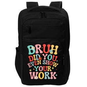 Bruh Did You Even Show Your Work Humorous Funny Math Teacher Impact Tech Backpack