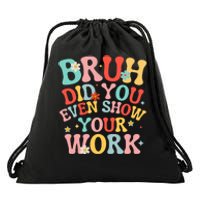 Bruh Did You Even Show Your Work Humorous Funny Math Teacher Drawstring Bag