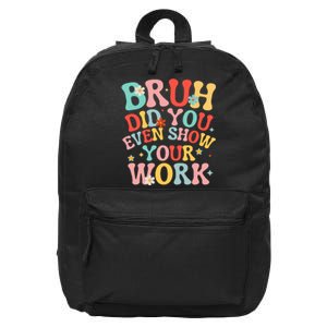 Bruh Did You Even Show Your Work Humorous Funny Math Teacher 16 in Basic Backpack