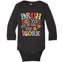 Bruh Did You Even Show Your Work Humorous Funny Math Teacher Baby Long Sleeve Bodysuit