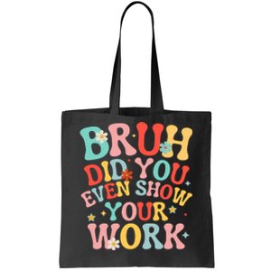 Bruh Did You Even Show Your Work Humorous Funny Math Teacher Tote Bag