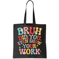 Bruh Did You Even Show Your Work Humorous Funny Math Teacher Tote Bag