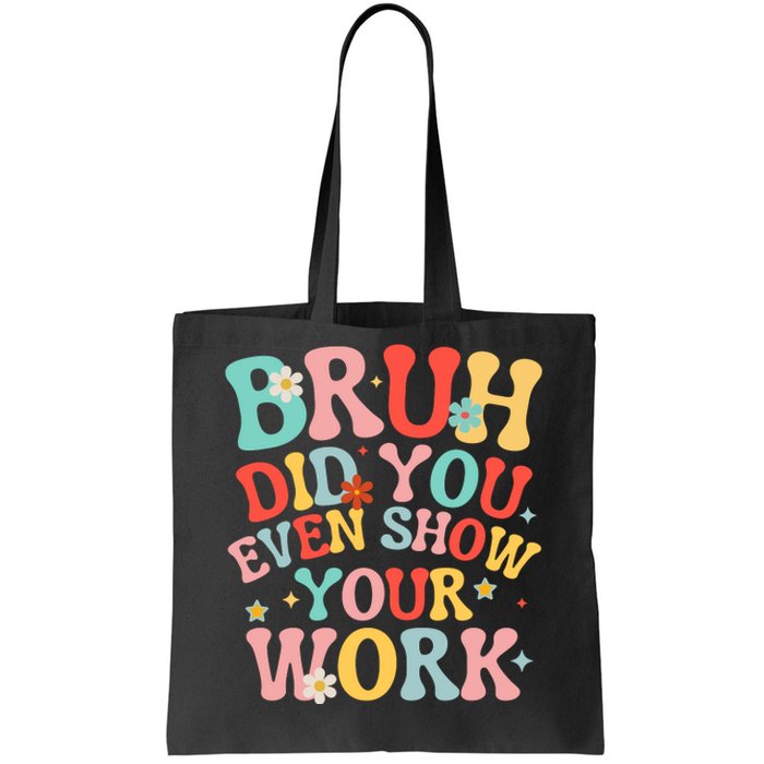 Bruh Did You Even Show Your Work Humorous Funny Math Teacher Tote Bag