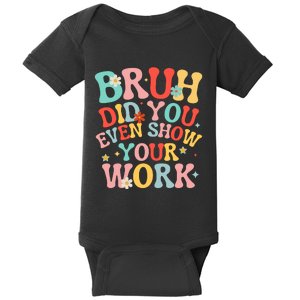 Bruh Did You Even Show Your Work Humorous Funny Math Teacher Baby Bodysuit