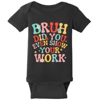 Bruh Did You Even Show Your Work Humorous Funny Math Teacher Baby Bodysuit