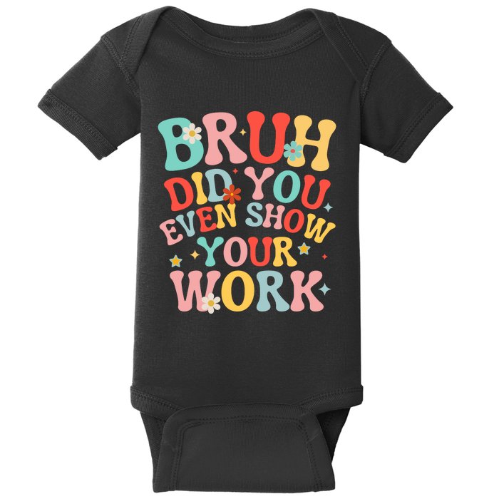 Bruh Did You Even Show Your Work Humorous Funny Math Teacher Baby Bodysuit