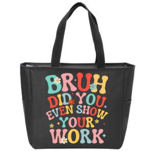 Bruh Did You Even Show Your Work Humorous Funny Math Teacher Zip Tote Bag