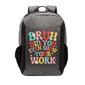 Bruh Did You Even Show Your Work Humorous Funny Math Teacher Vector Backpack