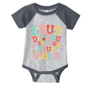 Bruh Did You Even Show Your Work Humorous Funny Math Teacher Infant Baby Jersey Bodysuit