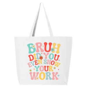 Bruh Did You Even Show Your Work Humorous Funny Math Teacher 25L Jumbo Tote