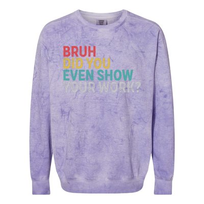 Bruh Did You Even Show Your Work Humorous Funny Math Teacher Colorblast Crewneck Sweatshirt