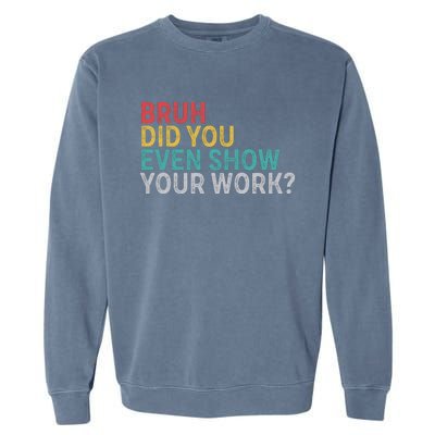 Bruh Did You Even Show Your Work Humorous Funny Math Teacher Garment-Dyed Sweatshirt