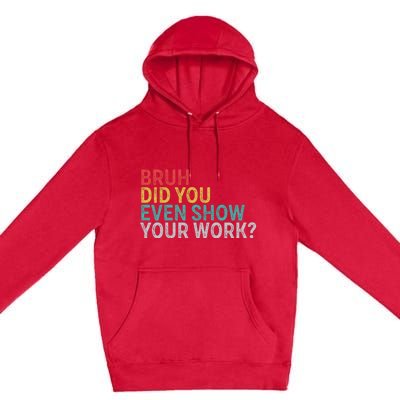 Bruh Did You Even Show Your Work Humorous Funny Math Teacher Premium Pullover Hoodie