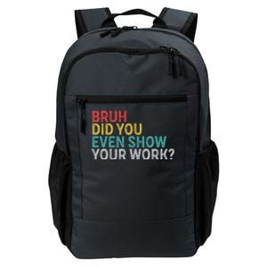 Bruh Did You Even Show Your Work Humorous Funny Math Teacher Daily Commute Backpack