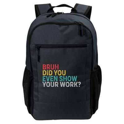 Bruh Did You Even Show Your Work Humorous Funny Math Teacher Daily Commute Backpack