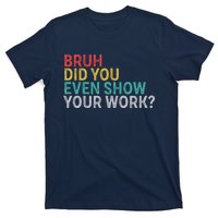 Bruh Did You Even Show Your Work Humorous Funny Math Teacher T-Shirt