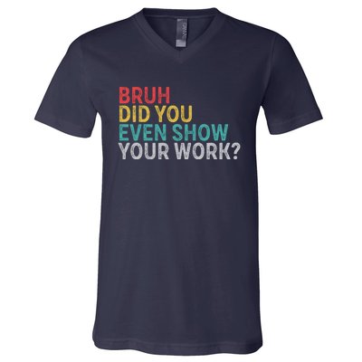 Bruh Did You Even Show Your Work Humorous Funny Math Teacher V-Neck T-Shirt