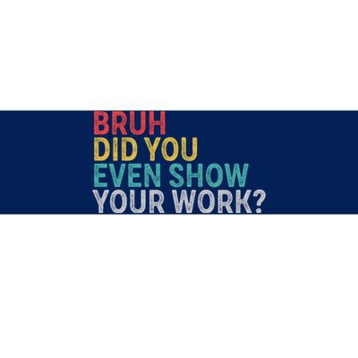 Bruh Did You Even Show Your Work Humorous Funny Math Teacher Bumper Sticker